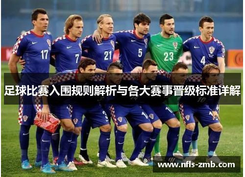 足球比赛入围规则解析与各大赛事晋级标准详解