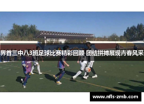 界首三中八3班足球比赛精彩回顾 团结拼搏展现青春风采