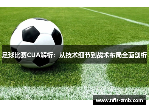 足球比赛CUA解析：从技术细节到战术布局全面剖析