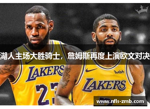 湖人主场大胜骑士，詹姆斯再度上演欧文对决