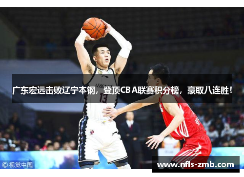 广东宏远击败辽宁本钢，登顶CBA联赛积分榜，豪取八连胜！